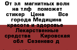 От эл. магнитных волн на тлф – поможет стикер › Цена ­ 1 - Все города Медицина, красота и здоровье » Лекарственные средства   . Кировская обл.,Сезенево д.